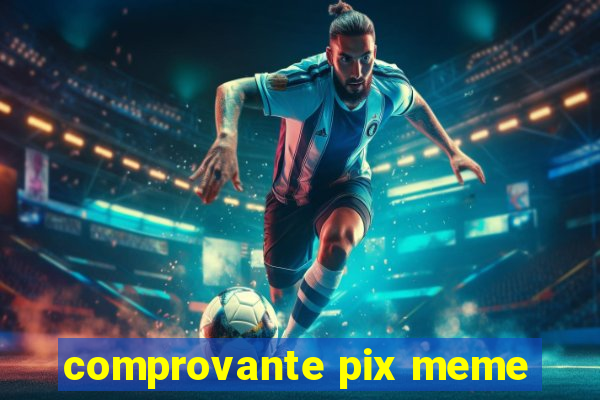comprovante pix meme
